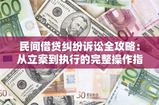 北京民间借贷纠纷诉讼全攻略：从立案到执行的完整操作指南
