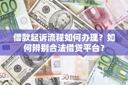 北京借款起诉流程如何办理？如何辨别合法借贷平台？