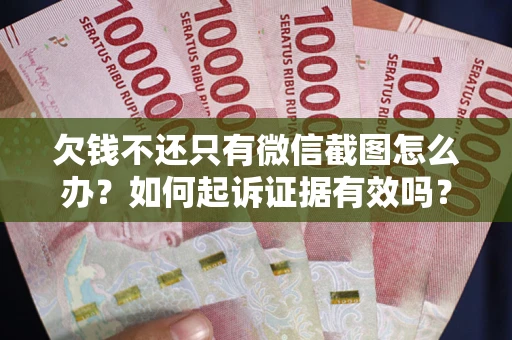 北京欠钱不还只有微信截图怎么办？如何起诉证据有效吗？