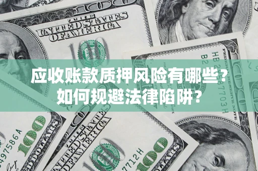 北京应收账款质押风险有哪些？如何规避法律陷阱？