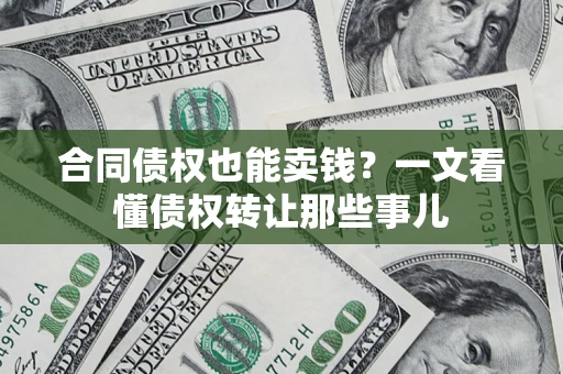 北京合同债权也能卖钱？一文看懂债权转让那些事儿