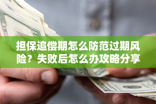 北京担保追偿期怎么防范过期风险？失败后怎么办攻略分享
