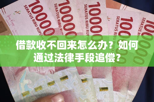 北京借款收不回来怎么办？如何通过法律手段追偿？
