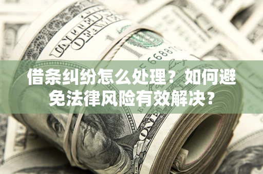 北京借条纠纷怎么处理？如何避免法律风险有效解决？