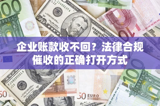 北京企业账款收不回？法律合规催收的正确打开方式