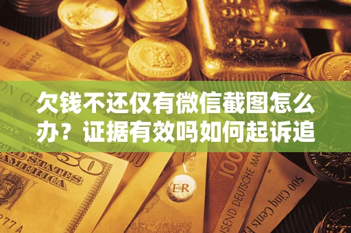 北京欠钱不还仅有微信截图怎么办？证据有效吗如何起诉追回欠款？