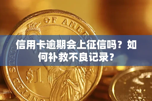 北京信用卡逾期会上征信吗？如何补救不良记录？