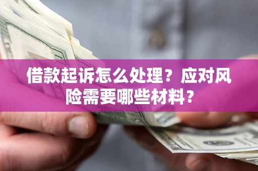 北京借款起诉怎么处理？应对风险需要哪些材料？