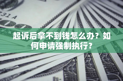 北京起诉后拿不到钱怎么办？如何申请强制执行？