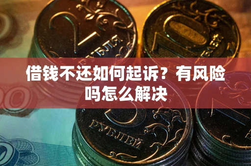 北京借钱不还如何起诉？有风险吗怎么解决