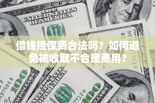 北京借钱担保费合法吗？如何避免被收取不合理费用？