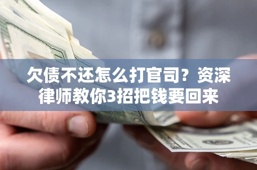 北京欠债不还怎么打官司？资深律师教你3招把钱要回来