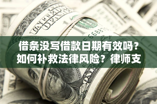 北京借条没写借款日期有效吗？如何补救法律风险？律师支招