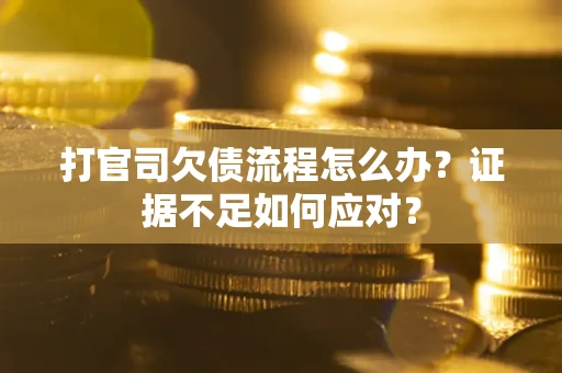 北京打官司欠债流程怎么办？证据不足如何应对？