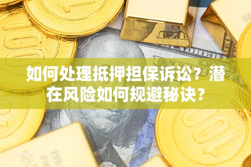 北京如何处理抵押担保诉讼？潜在风险如何规避秘诀？