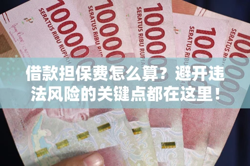 北京借款担保费怎么算？避开违法风险的关键点都在这里！