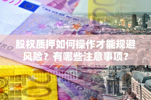 北京股权质押如何操作才能规避风险？有哪些注意事项？