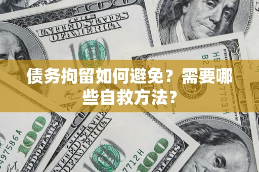 北京债务拘留如何避免？需要哪些自救方法？