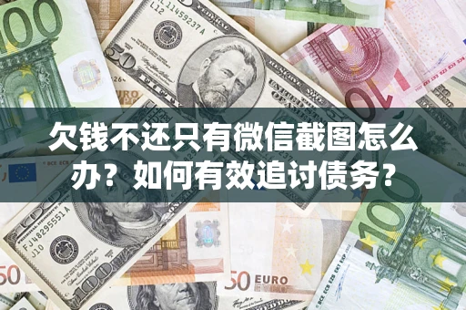 北京欠钱不还只有微信截图怎么办？如何有效追讨债务？