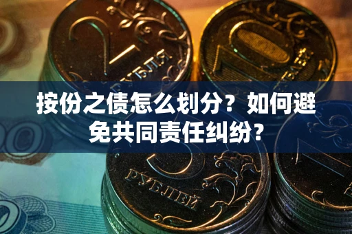 北京按份之债怎么划分？如何避免共同责任纠纷？