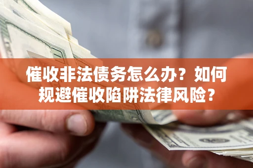 北京催收非法债务怎么办？如何规避催收陷阱法律风险？