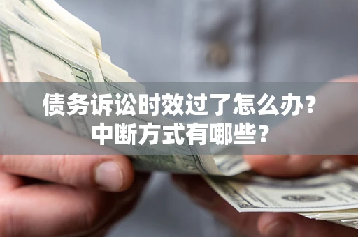 北京债务诉讼时效过了怎么办？中断方式有哪些？