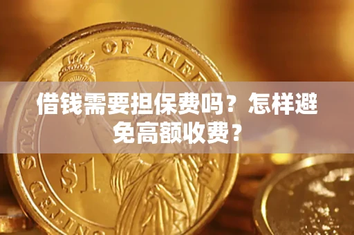 北京借钱需要担保费吗？怎样避免高额收费？