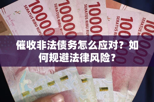 北京催收非法债务怎么应对？如何规避法律风险？