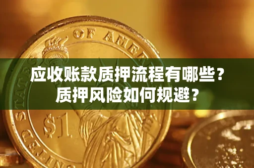 北京应收账款质押流程有哪些？质押风险如何规避？