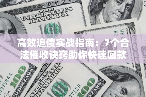 北京高效追债实战指南：7个合法催收诀窍助你快速回款
