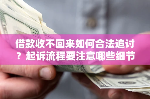 北京借款收不回来如何合法追讨？起诉流程要注意哪些细节？