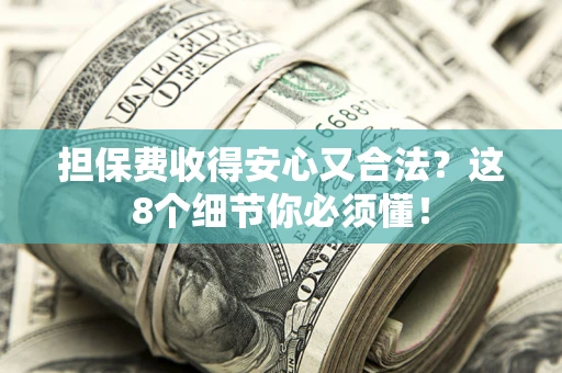 北京担保费收得安心又合法？这8个细节你必须懂！