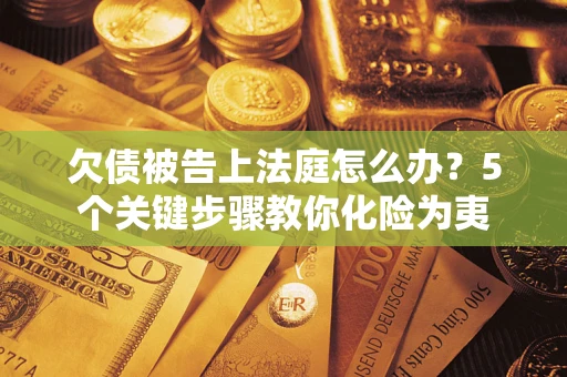 北京欠债被告上法庭怎么办？5个关键步骤教你化险为夷