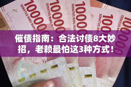 北京催债指南：合法讨债8大妙招，老赖最怕这3种方式！