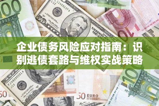 北京企业债务风险应对指南：识别逃债套路与维权实战策略