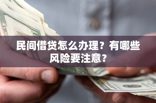 北京民间借贷怎么办理？有哪些风险要注意？