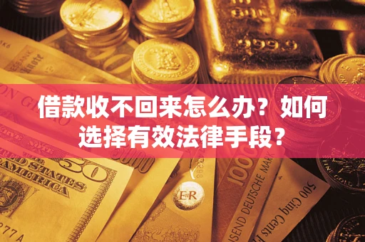 北京借款收不回来怎么办？如何选择有效法律手段？