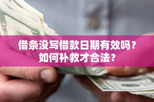 北京借条没写借款日期有效吗？如何补救才合法？