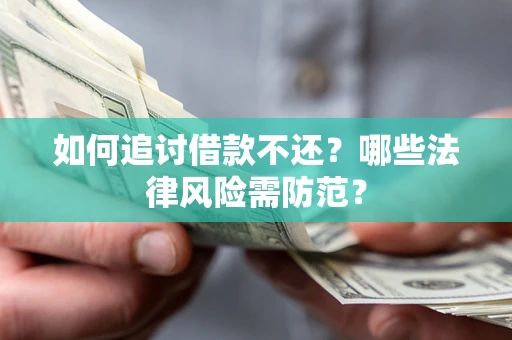 北京如何追讨借款不还？哪些法律风险需防范？