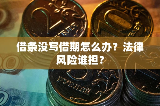北京借条没写借期怎么办？法律风险谁担？